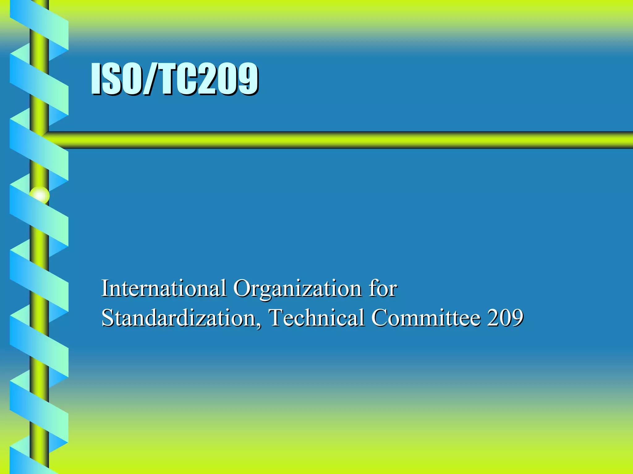 ISO/TC209




International Organization for
Standardization, Technical Committee 209
 