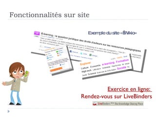 Fonctionnalités sur site Exercice en ligne:  Rendez-vous sur LiveBinders Exemple du site « Wikio» 