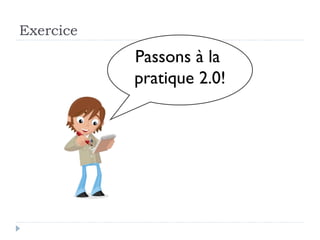 Exercice  Passons à la  pratique 2.0!   ! 