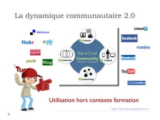 http://darmano.typepad.com / La dynamique communautaire 2.0 Utilisation hors contexte formation 