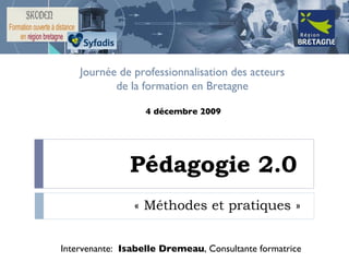 Pédagogie 2.0  « Méthodes et pratiques »  Journée de professionnalisation des acteurs  de la formation en Bretagne  Intervenante:  Isabelle Dremeau , Consultante formatrice 4 décembre 2009 