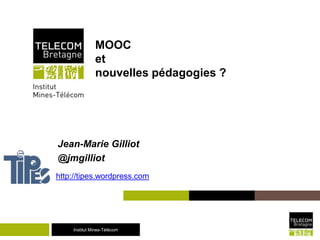 Institut Mines-TélécomInstitut Mines-Télécom
MOOC
et
nouvelles pédagogies ?
Jean-Marie Gilliot
@jmgilliot
http://tipes.wor...