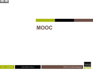 Institut Mines-Télécom
MOOC
2 juillet 2013 MOOC et nouvelles pédagogies13
 