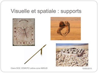 Visuelle et spatiale : supports
10/05/2015Claire DOZ, EEMCP2 Lettres zone AMSUD
 