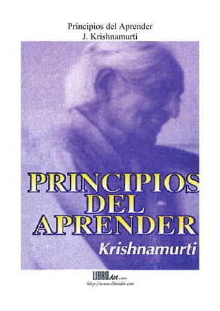 Principios del Aprender
J. Krishnamurti
http://www.librodot.com
 