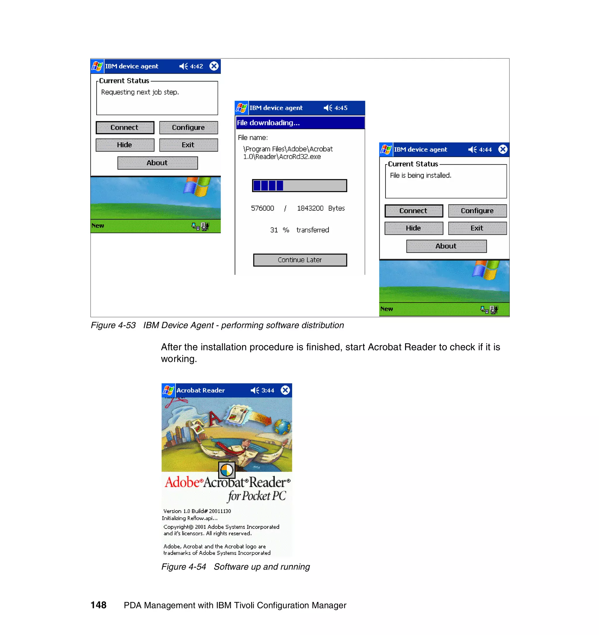 Figure 4-53 IBM Device Agent - performing software distribution

                 After the installation procedure is finished, start Acrobat Reader to check if it is
                 working.




                 Figure 4-54 Software up and running



148     PDA Management with IBM Tivoli Configuration Manager
 