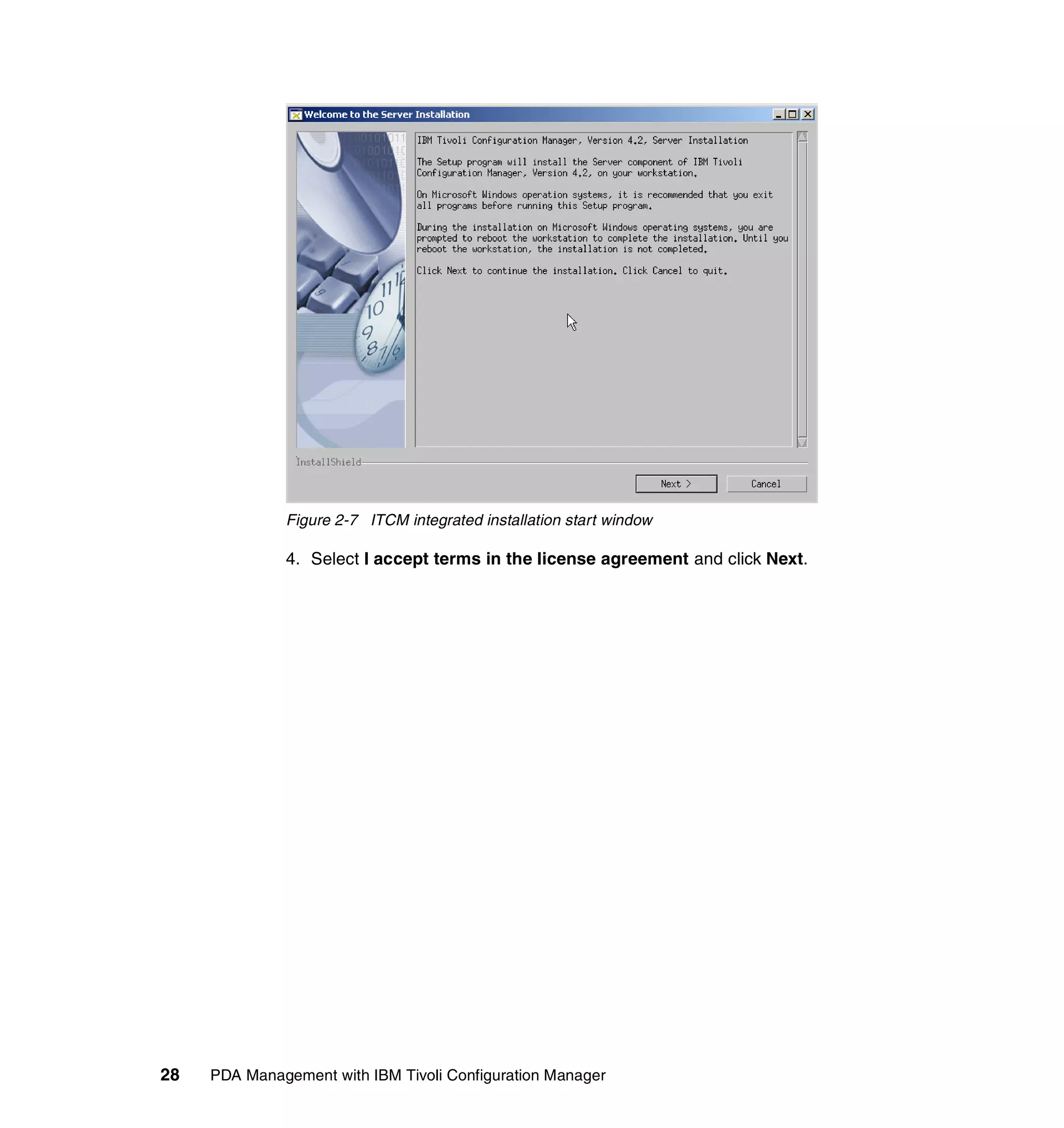 Figure 2-7 ITCM integrated installation start window

              4. Select I accept terms in the license agreement and click Next.




28   PDA Management with IBM Tivoli Configuration Manager
 