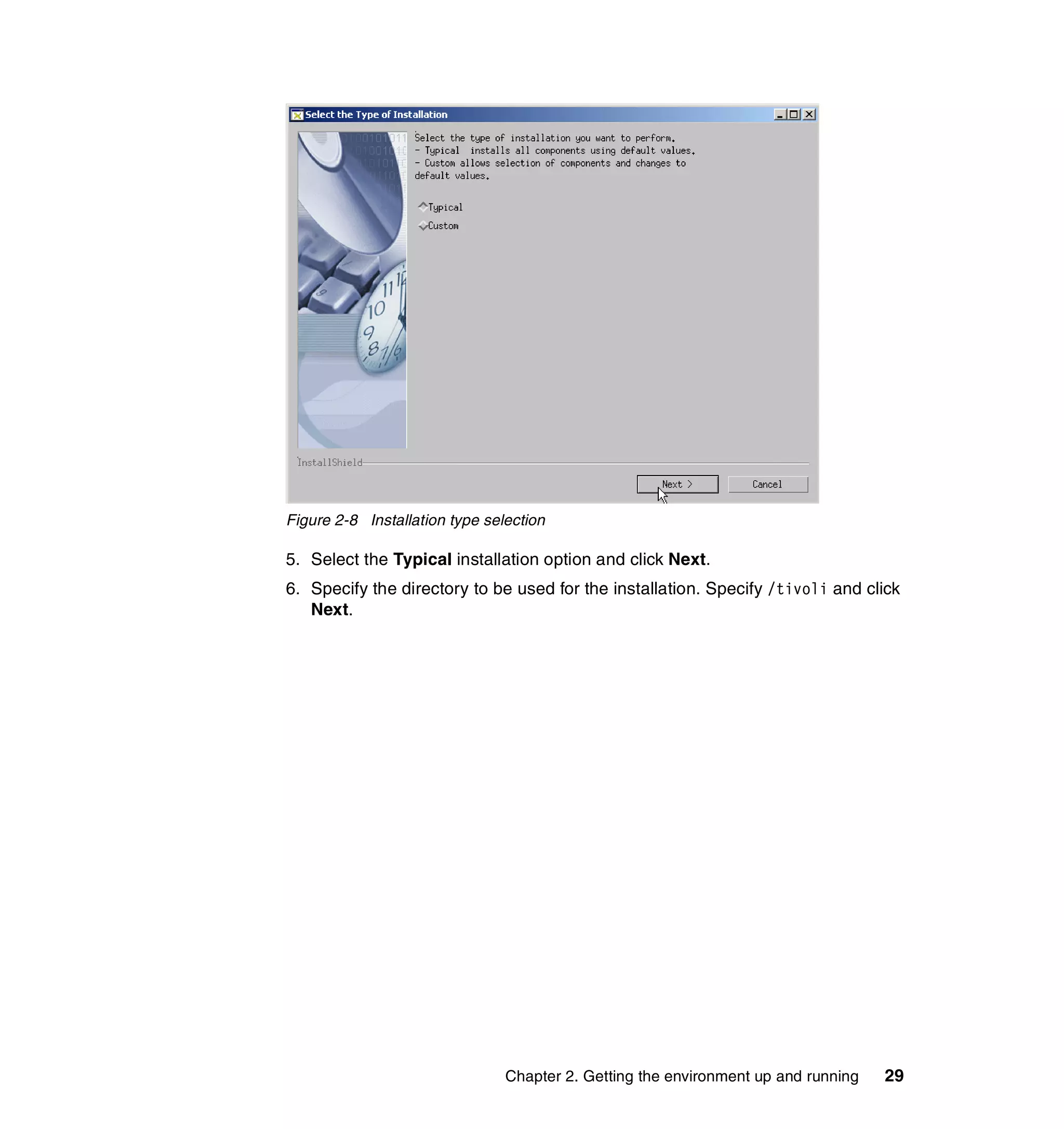 Figure 2-8 Installation type selection

5. Select the Typical installation option and click Next.
6. Specify the directory to be used for the installation. Specify /tivoli and click
   Next.




                                Chapter 2. Getting the environment up and running   29
 