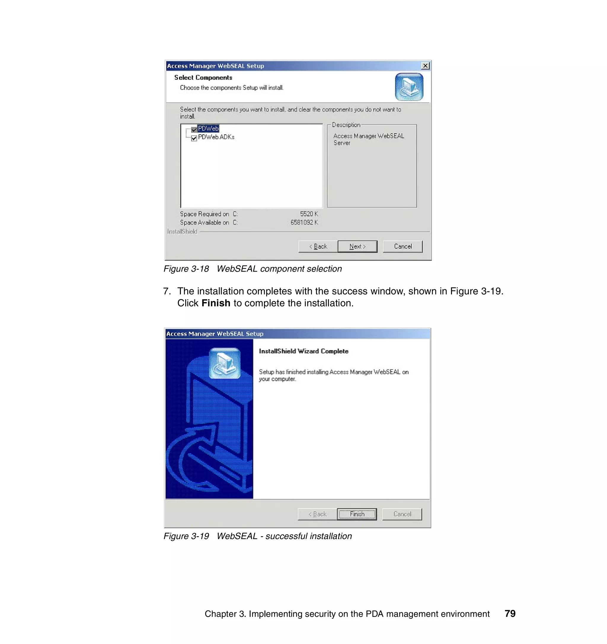 Figure 3-18 WebSEAL component selection

7. The installation completes with the success window, shown in Figure 3-19.
   Click Finish to complete the installation.




Figure 3-19 WebSEAL - successful installation




         Chapter 3. Implementing security on the PDA management environment    79
 