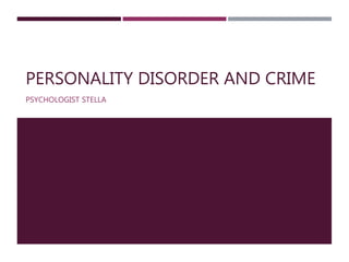 PERSONALITY DISORDER AND CRIME
PSYCHOLOGIST STELLA
 