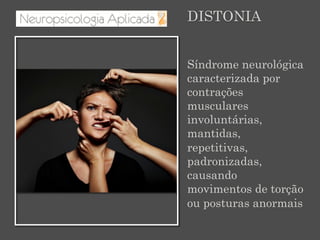Síndrome neurológica
caracterizada por
contrações
musculares
involuntárias,
mantidas,
repetitivas,
padronizadas,
causando
movimentos de torção
ou posturas anormais
DISTONIA
 