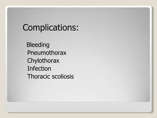 Complications: Bleeding Pneumothorax Chylothorax Infection Thoracic scoliosis 