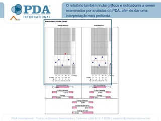 O relató rio també m inclui gráficos e indicadores a serem
               ​
examinados por analistas do PDA, afim de dar uma
interpretaç ã mais profunda
             o
 