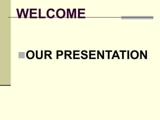 WELCOME
OUR PRESENTATION
 