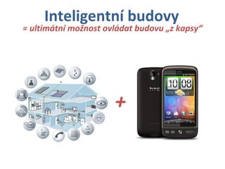 Inteligentní budovy = ultimátní možnost ovládat budovu „z kapsy“ + 