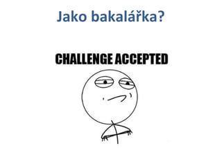 Jako bakalářka? 