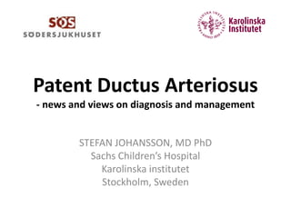 Patent Ductus Arteriosus
- news and views on diagnosis and management
STEFAN JOHANSSON, MD PhD
Sachs Children’s Hospital
Karolinska institutet
Stockholm, Sweden
 