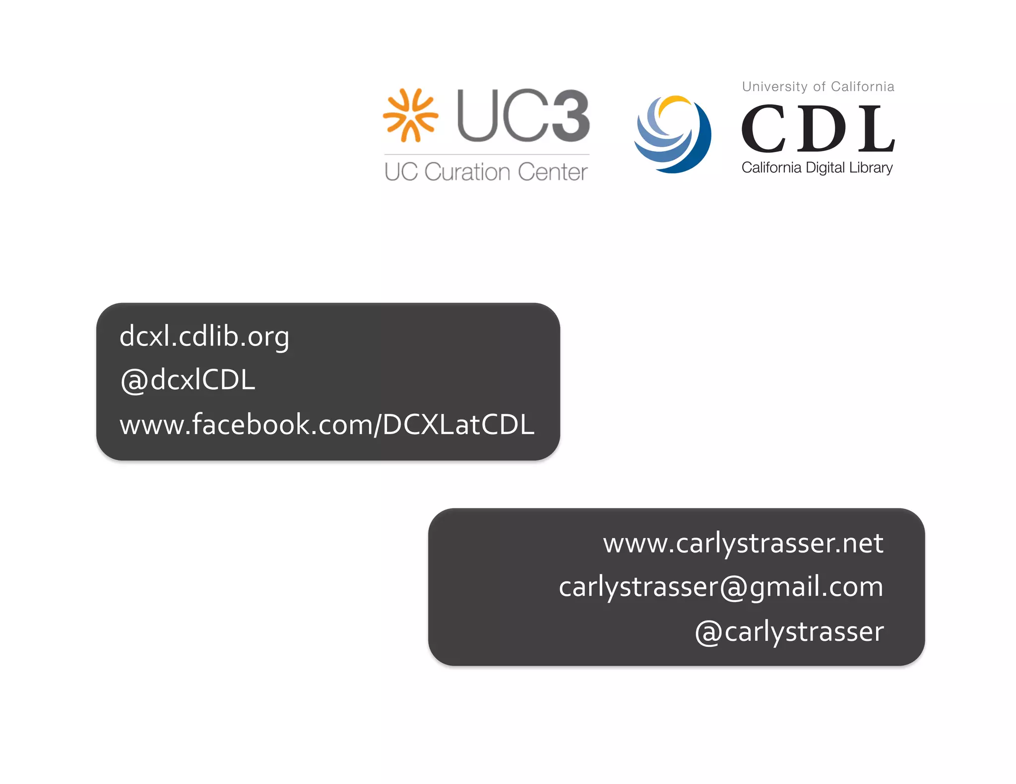 dcxl.cdlib.org	
  
@dcxlCDL	
  
www.facebook.com/DCXLatCDL	
  


                                     www.carlystrasser.net	
  
                                 carlystrasser@gmail.com	
  
                                            @carlystrasser	
  
 