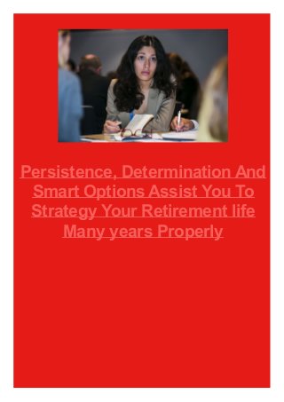 Persistence, Determination And
Smart Options Assist You To
Strategy Your Retirement life
Many years Properly
 