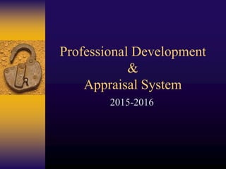 Professional Development
&
Appraisal System
2015-2016
 