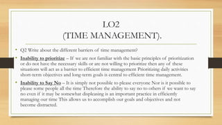 LO2
(TIME MANAGEMENT).
• Imbalance in Life – We may be neglecting or overindulging in some of our daily
activities We may ...