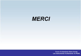 MERCI
Cours d’urbanisme 4ème Année
Les instruments d’urbanisme: le PDAU
 