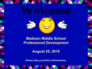 Madison Middle School Professional DevelopmentAugust 25, 2010Please help yourself to refreshments.  