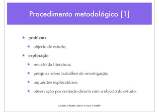 Procedimento metodológico [1]


★ problema

  ★ objecto de estudo;

★ exploração

  ★ revisão da literatura;

  ★ pesquisa sobre trabalhos de investigação;

  ★ inquéritos exploratórios;

  ★ observação por contacto directo com o objecto de estudo.


                   Luís Pedro | MCMM | DeCA | U. Aveiro | 10.2009
 