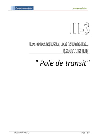 Chapitre quatrième               Analyse urbaine




                      " Pole de transit"




PHASE DIAGNOSTIC                           Page | 172
 