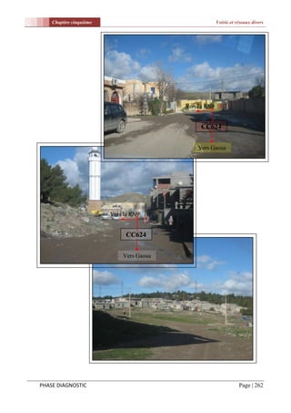 Chapitre cinquième                                  Voirie et réseaux divers




                                          Vers la RN9


                                                CC624


                                              Vers Gaoua




                         Vers la RN9


                              CC624


                             Vers Gaoua




PHASE DIAGNOSTIC                                                   Page | 262
 