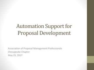 Automation Support for
Proposal Development
Association of Proposal Management Professionals
Chesapeake Chapter
May 25, 2017
 
