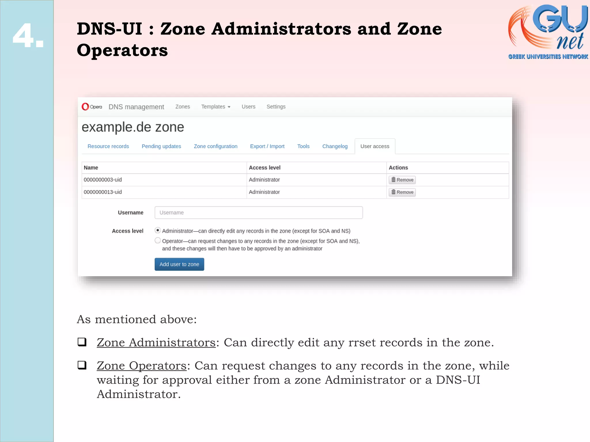 DNS-UI : Zone Administrators and Zone
Operators
2.
4.
As mentioned above:
❑ Zone Administrators: Can directly edit any rrset records in the zone.
❑ Zone Operators: Can request changes to any records in the zone, while
waiting for approval either from a zone Administrator or a DNS-UI
Administrator.
 
