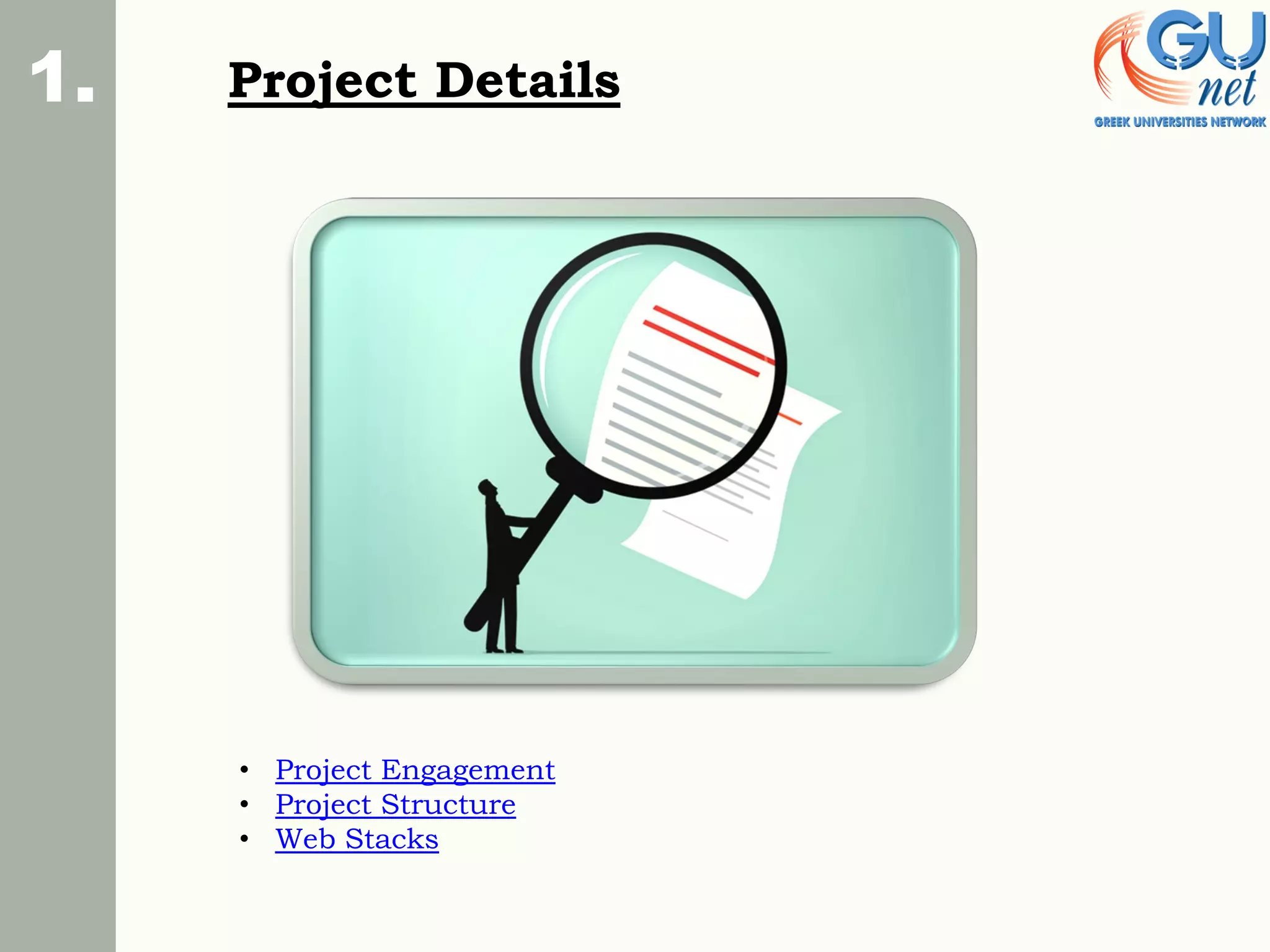 Project Details
1.
• Project Engagement
• Project Structure
• Web Stacks
 