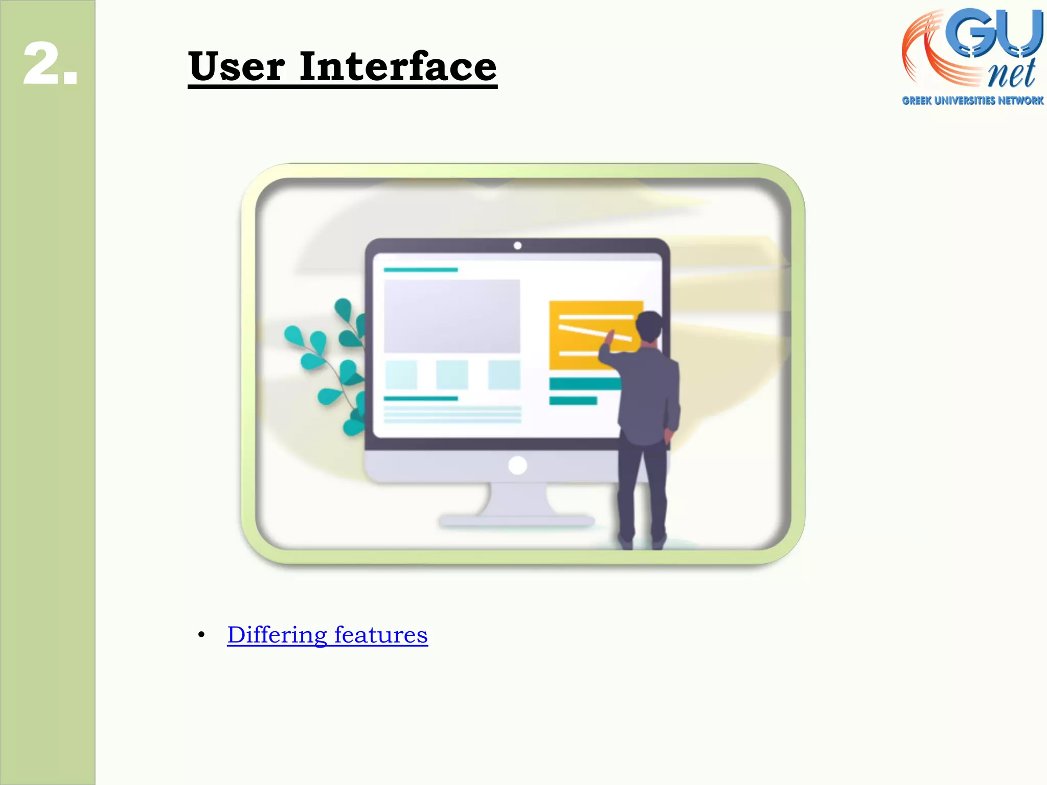 User Interface
1.
• Differing features
2.
 