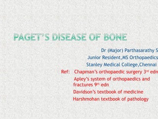 Dr (Major) Parthasarathy S
Junior Resident,MS Orthopaedics
Stanley Medical College,Chennai
Ref: Chapman’s orthopaedic surgery 3rd
edn
Apley’s system of orthopaedics and
fractures 9th
edn
Davidson’s textbook of medicine
Harshmohan textbook of pathology
 