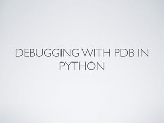 DEBUGGING WITH PDB IN
PYTHON
 