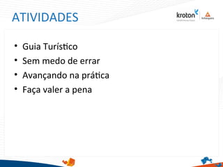 ATIVIDADES
• Guia Turístco
• Sem medo de errar
• Avançando na prátca
• Faça valer a pena
 