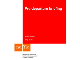 Pre-departure briefing




Nuffic Neso
July 2012
 