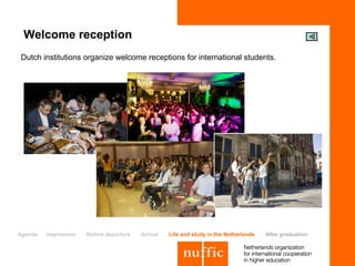 Welcome reception
Dutch institutions organize welcome receptions for international students.




Agenda   Impression   Before departure   Arrival   Life and study in the Netherlands   After graduation
 