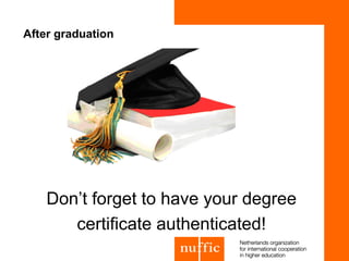 After graduation




    Don’t forget to have your degree
       certificate authenticated!
 