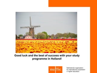 Good luck and the best of success with your study
            programme in Holland!
 
