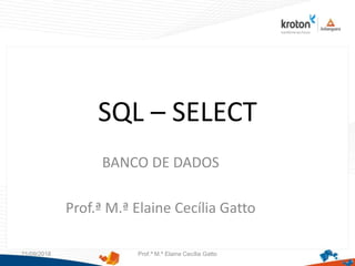 SQL – SELECT
BANCO DE DADOS
Prof.ª M.ª Elaine Cecília Gatto
21/09/2018 Prof.ª M.ª Elaine Cecília Gatto 1
 