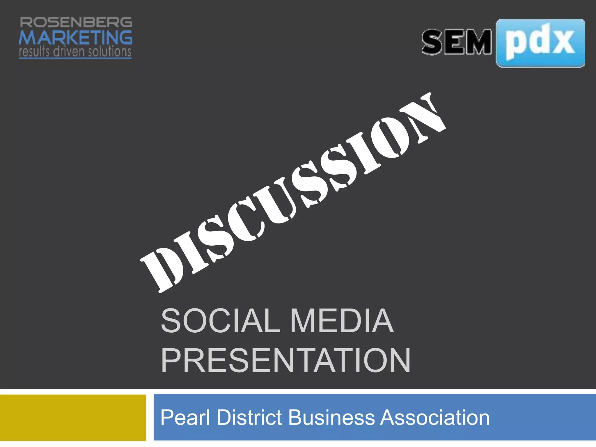 SOCIAL MEDIA
PRESENTATION
Pearl District Business Association
 