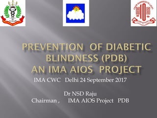 IMA CWC Delhi 24 September 2017
Dr NSD Raju
Chairman , IMA AIOS Project PDB
 