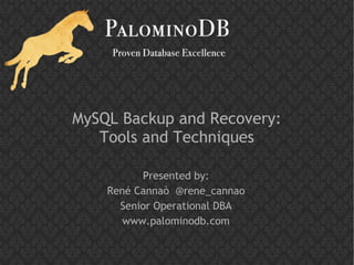 MySQL Backup and Recovery:
   Tools and Techniques

          Presented by:
    René Cannaò @rene_cannao
      Senior Operational DBA
       www.palominodb.com
 