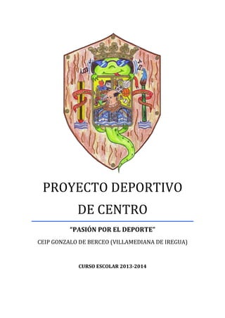 PROYECTO DEPORTIVO
DE CENTRO
“PASIÓN POR EL DEPORTE”
CEIP GONZALO DE BERCEO (VILLAMEDIANA DE IREGUA)
CURSO ESCOLAR 2013-2014
 