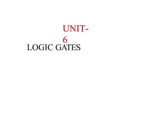 UNIT-
6
LOGIC GATES
 