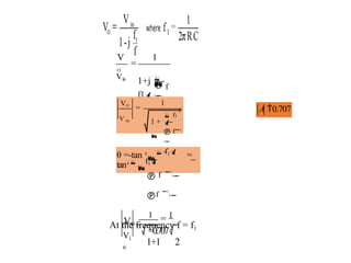 V
O
1
=
Vin
1+j -
f1
 f



1
=
VO
V in 1 +

2
 f1


 f

θ =-tan -
1

-f1 =
tan-
1

f1
 f 

f 

At the frequency f = f1
Vi
n
VO =
1 = 1
=0.707
1+1 2
A 0.707
 