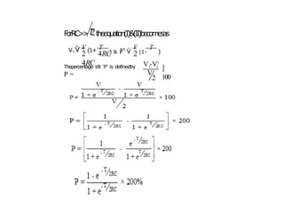 F
o
r
R
C
>
>T t
he
e
q
u
a
t
i
o
n
(
I)
&
(
II)
b
e
c
o
m
e
s
a
s
1
2
V1  V (1+ T
2 4RC 2
4RC
) & V1

V
(1-
T
)
1
V1-V1
Thepercentage tilt ‘P’ is definedby
P = V
2

100
 