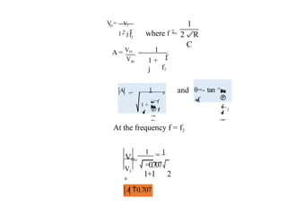 O Vi
n
V =
1+ j f
f2
2
where f =
1
2R
C
= 1
A = VO
Vin 1 +
j
f
f2
A =
1 2
1 +
 f


f

 2

θ=- tan -1

f


f


2

and
At the frequency f = f2
Vi
n
VO=
1 = 1
=0.707
1+1 2
A 0.707
 